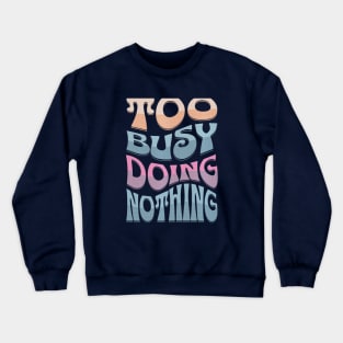 TOO BUSY DOING NOTHING: Retro text-based design Crewneck Sweatshirt